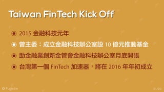 @ Fugle.tw
Taiwan FinTech Kick Off
01/20
2015 金融科技元年
曾主委：成立金融科技辦公室設 10 億元推動基金
助金融業創新金管會金融科技辦公室月底開張
台灣第一個 FinTech 加速器，將在 2016 年年初成立
 