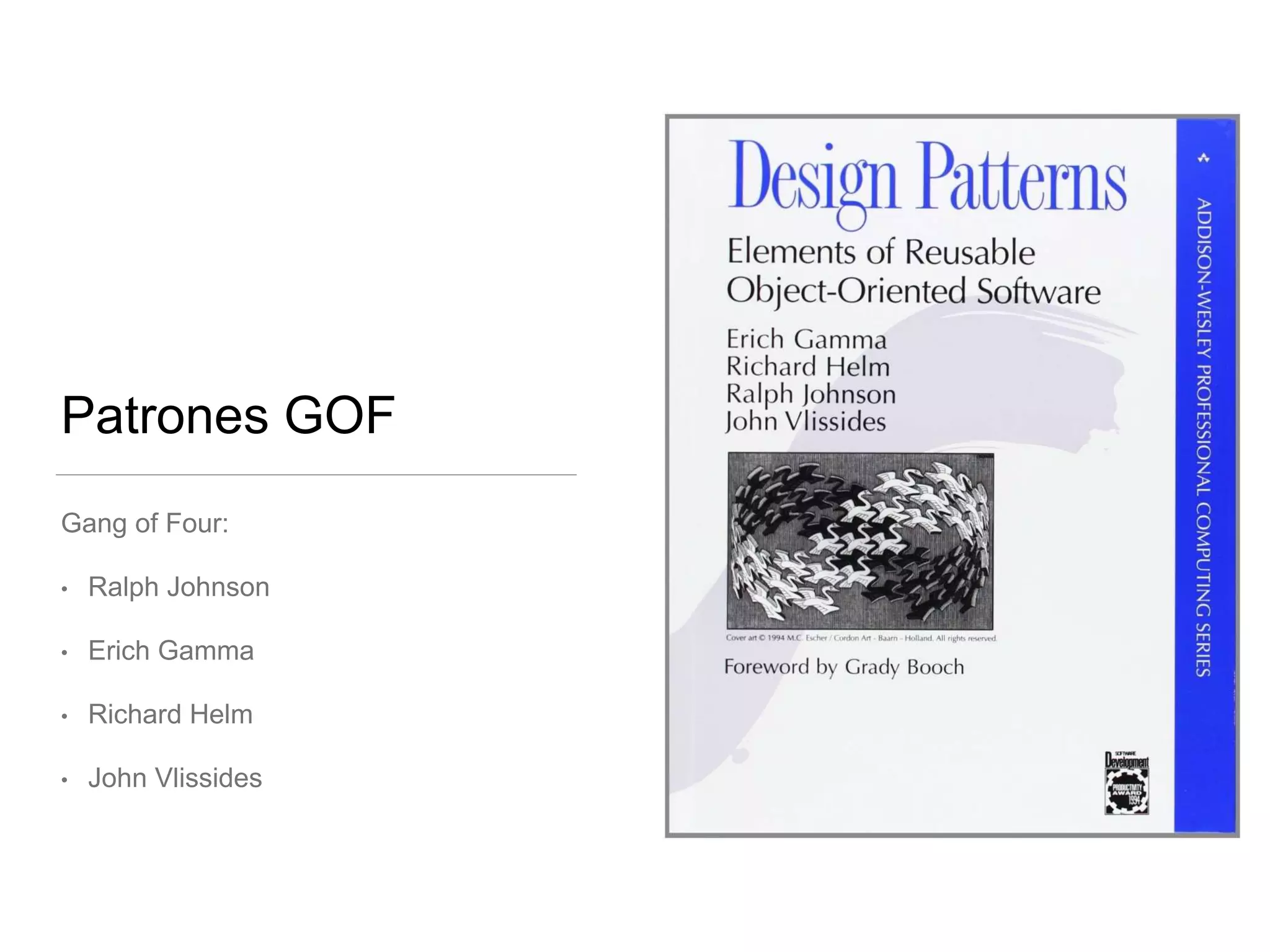 Patrones GOF
Gang of Four:
• Ralph Johnson
• Erich Gamma
• Richard Helm
• John Vlissides
 