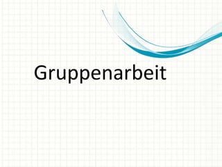 Gruppenarbeit
 