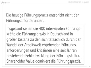 40 
FÜHRUNGSKULTUR IM WANDEL 
Insgesamt sehen die 400 interviewten Führungs- kräfte die Führungspraxis in Deutschland in 
...