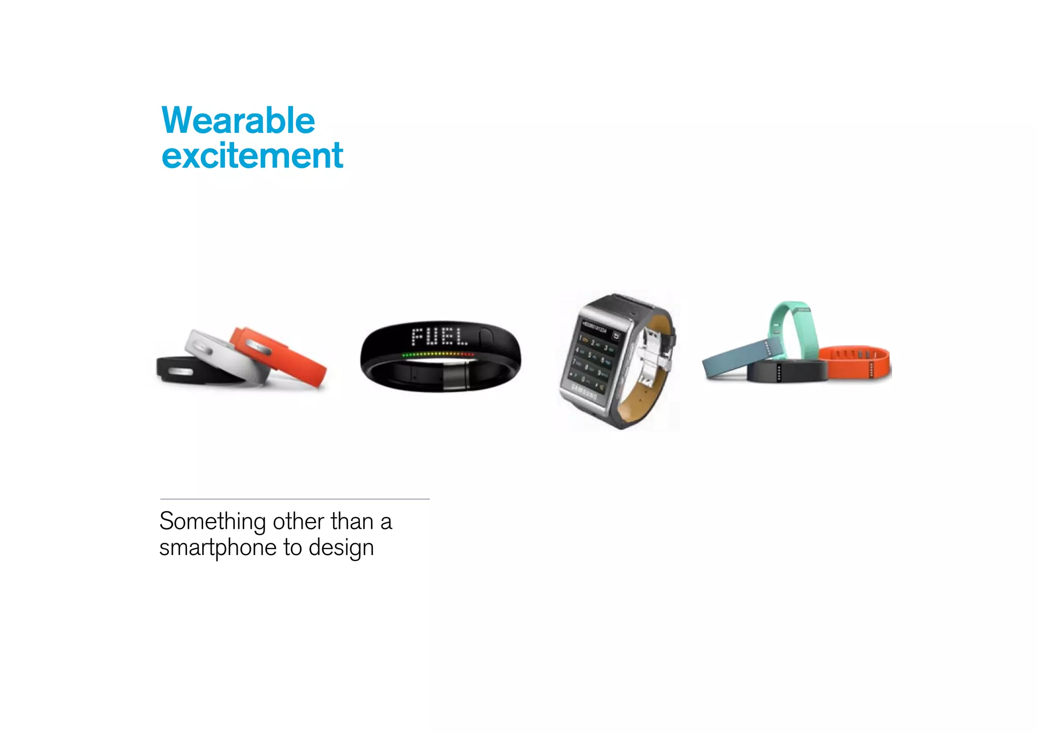Wearable
excitement
Something other than a
smartphone to design
 