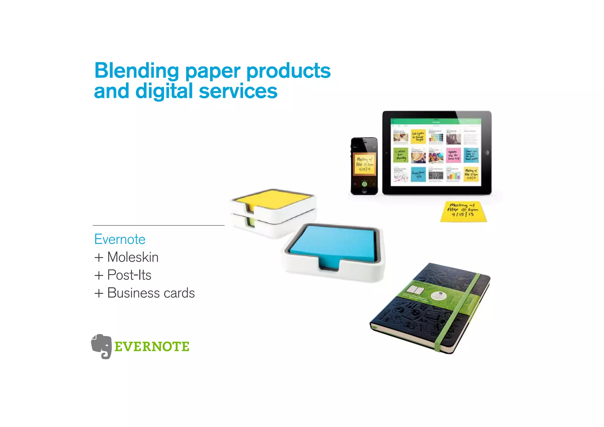 Blending paper products
and digital services
 
Evernote
+ Moleskin 
+ Post-Its 
+ Business cards 
 