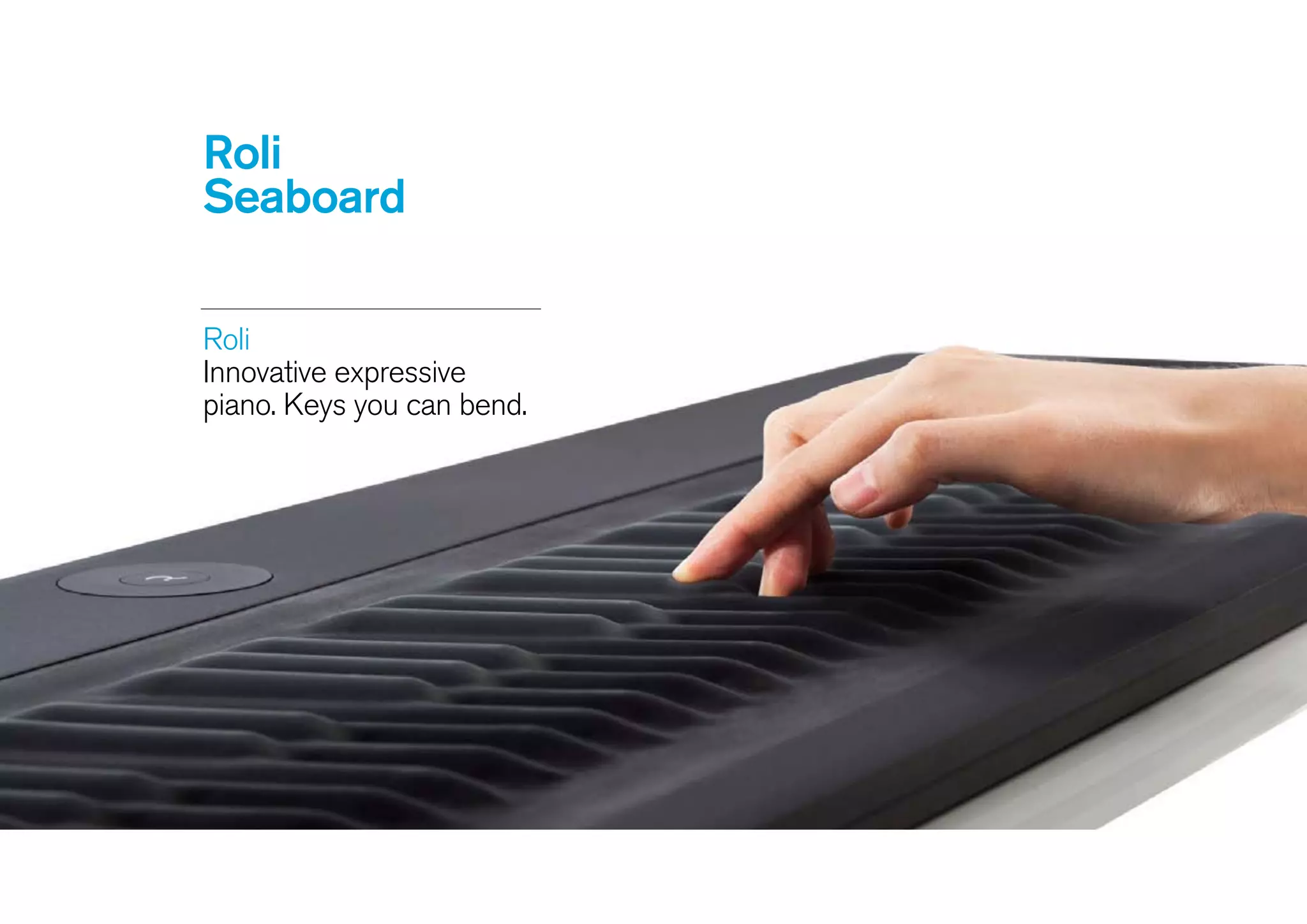 Roli
Seaboard
Roli  
Innovative expressive
piano. Keys you can bend.
 