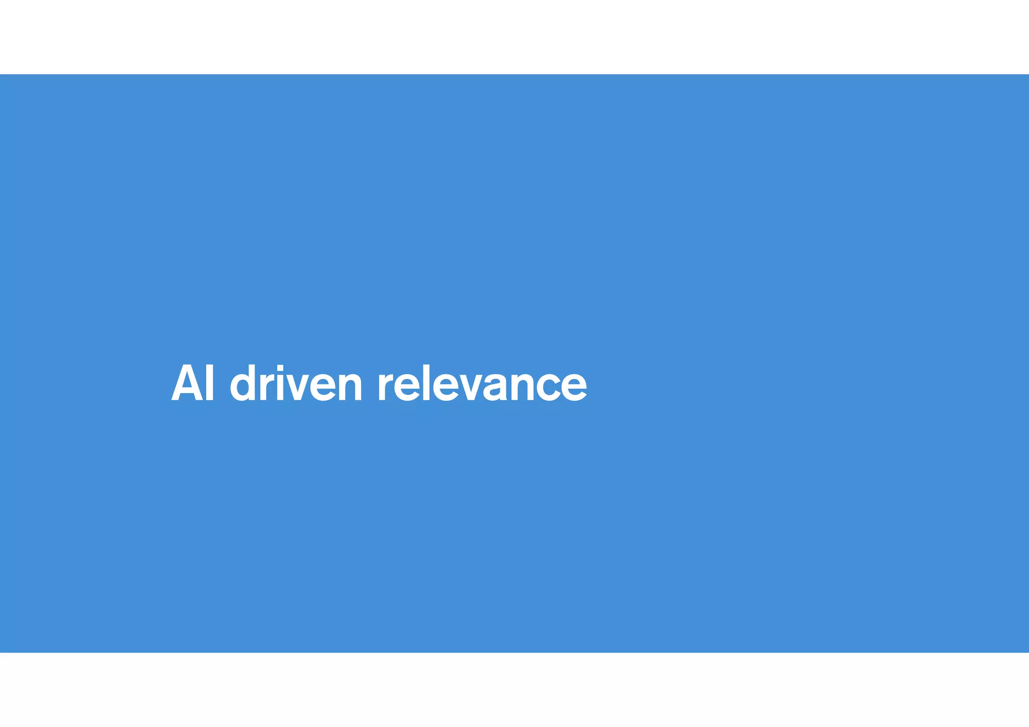 !
AI driven relevance
 