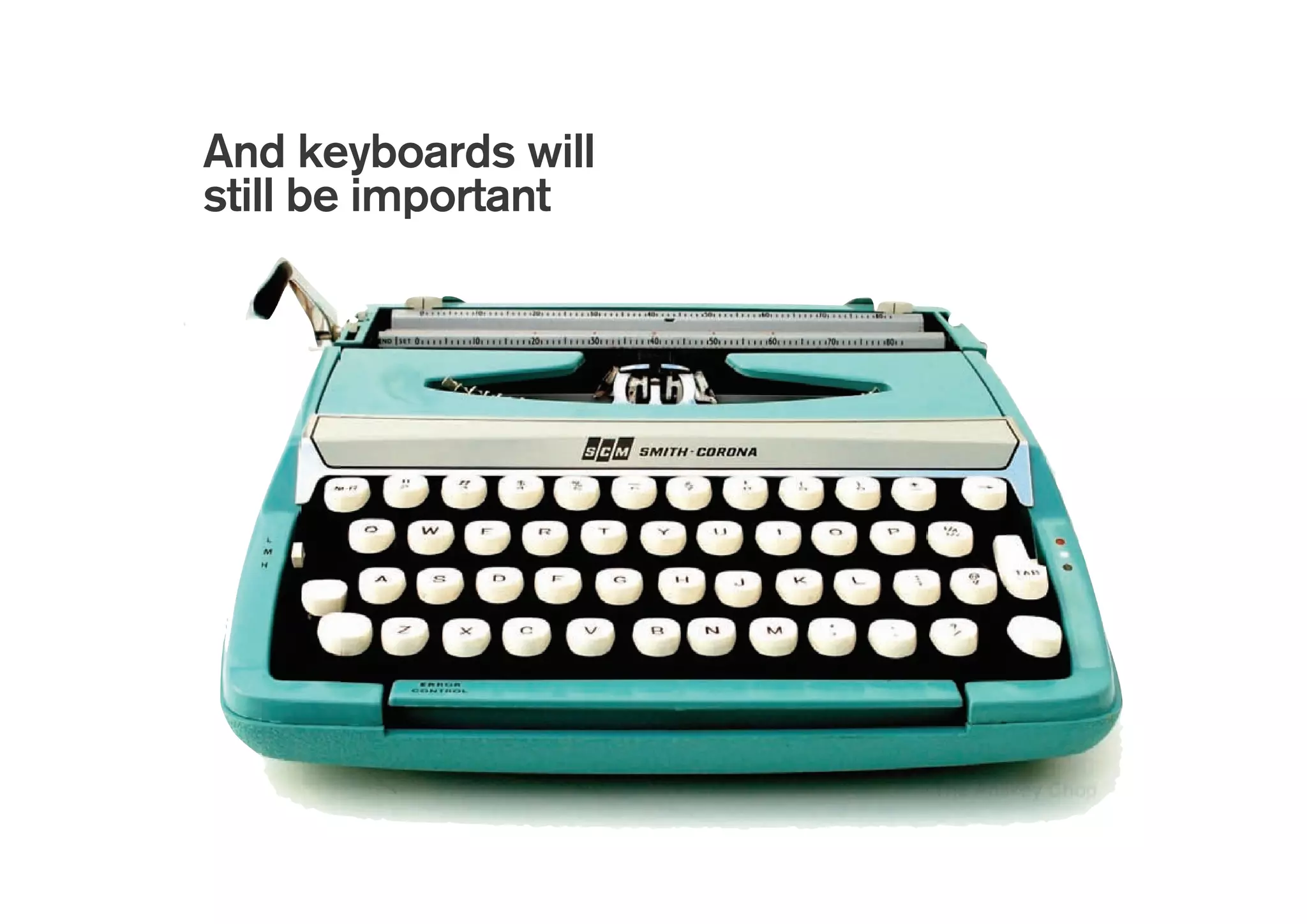 And keyboards will
still be important
 