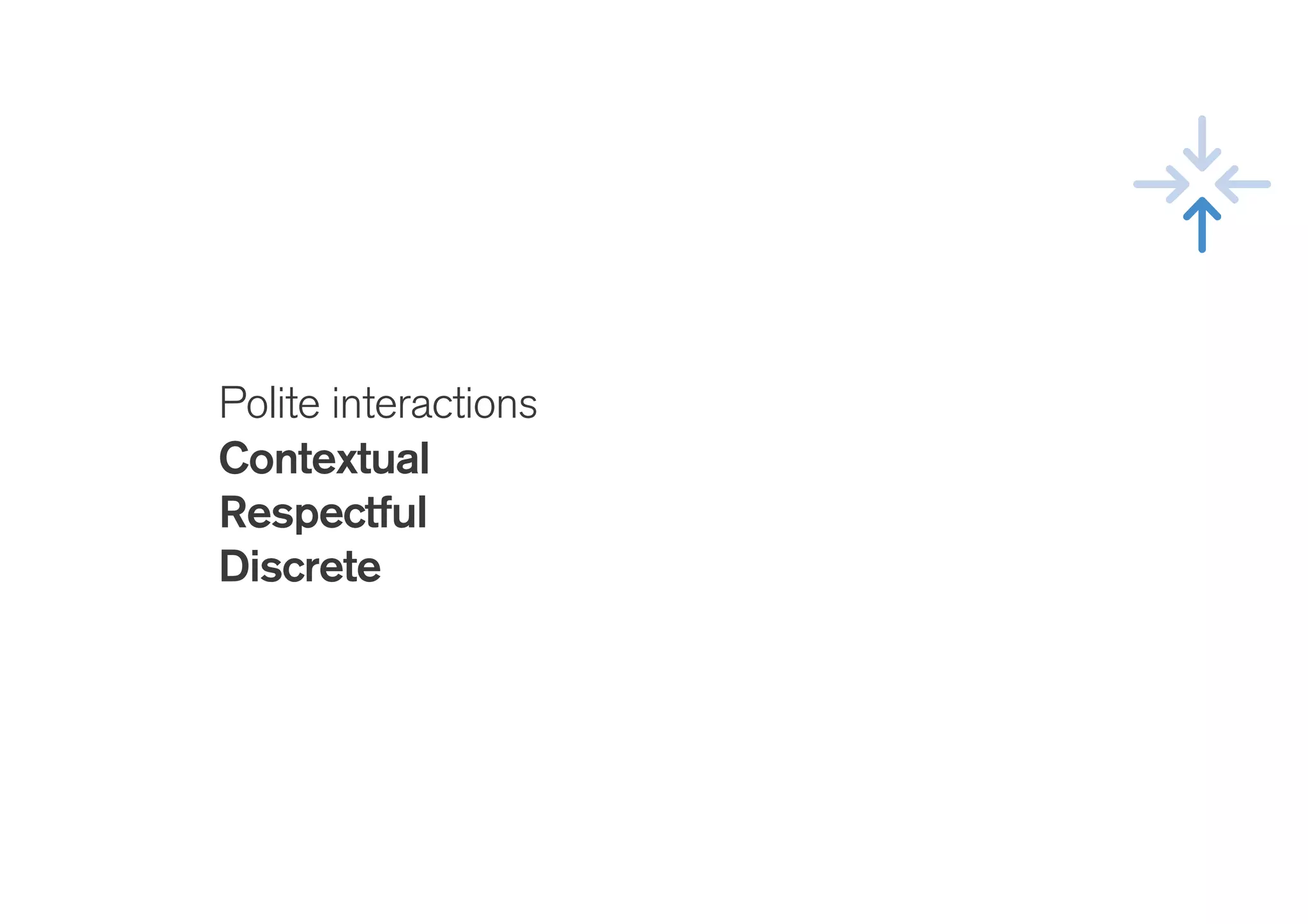 Polite interactions
Contextual
Respectful
Discrete
 