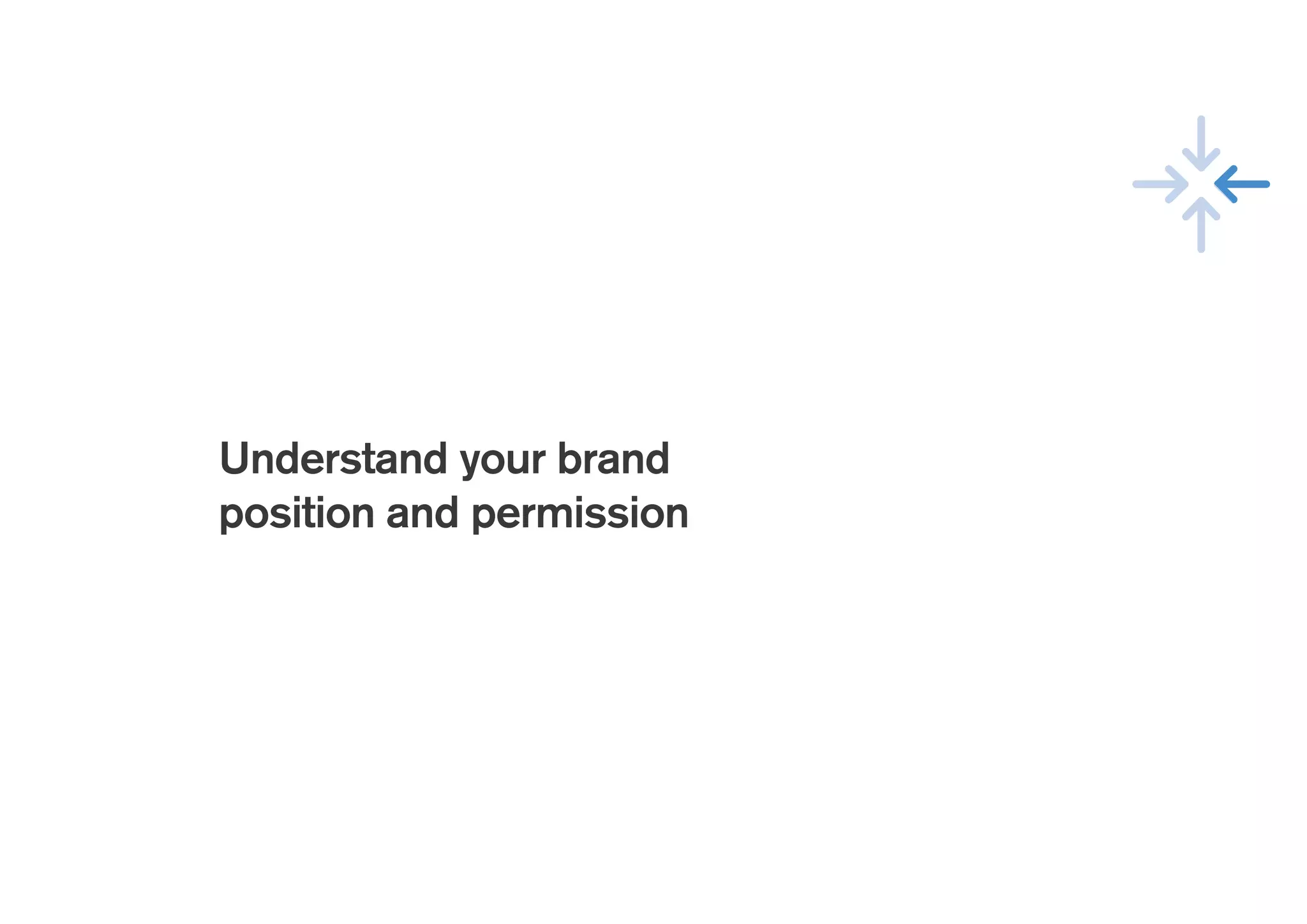 !
Understand your brand
position and permission
 