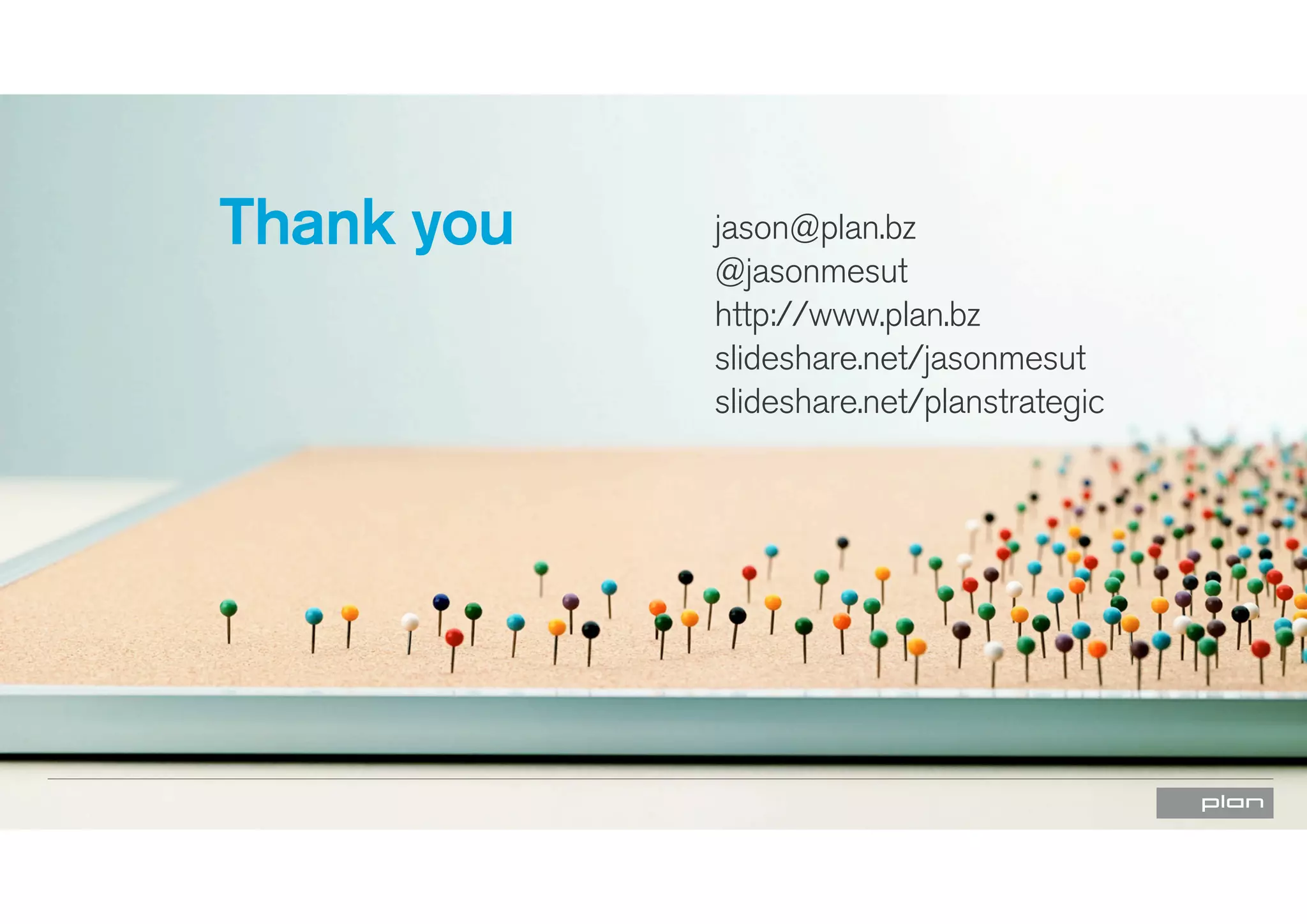 Thank you jason@plan.bz
@jasonmesut
http://www.plan.bz
slideshare.net/jasonmesut
slideshare.net/planstrategic
 
