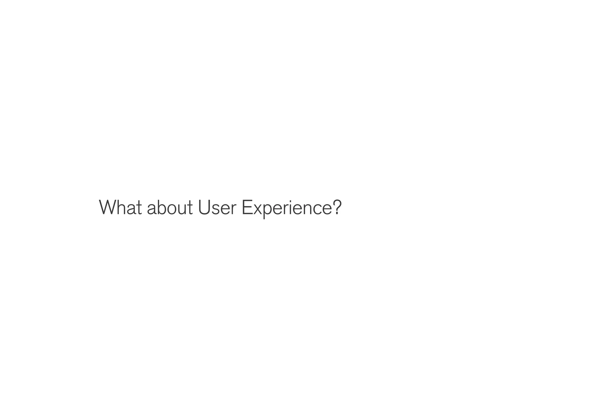 !
What about User Experience?
 