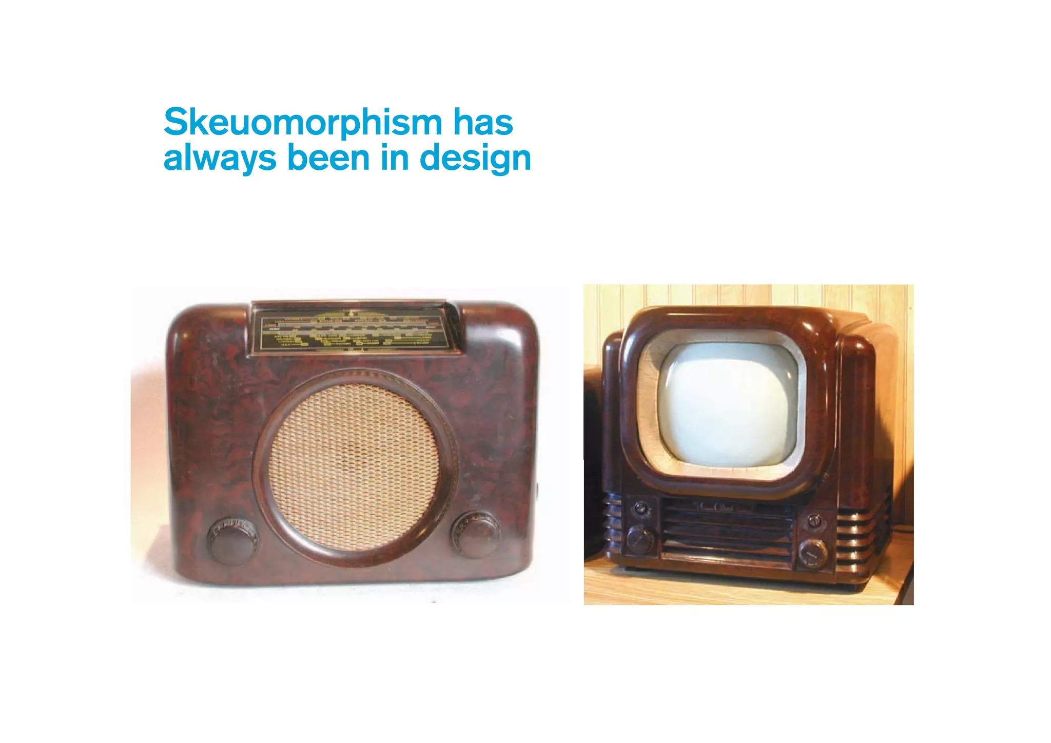 Skeuomorphism has
always been in design
 