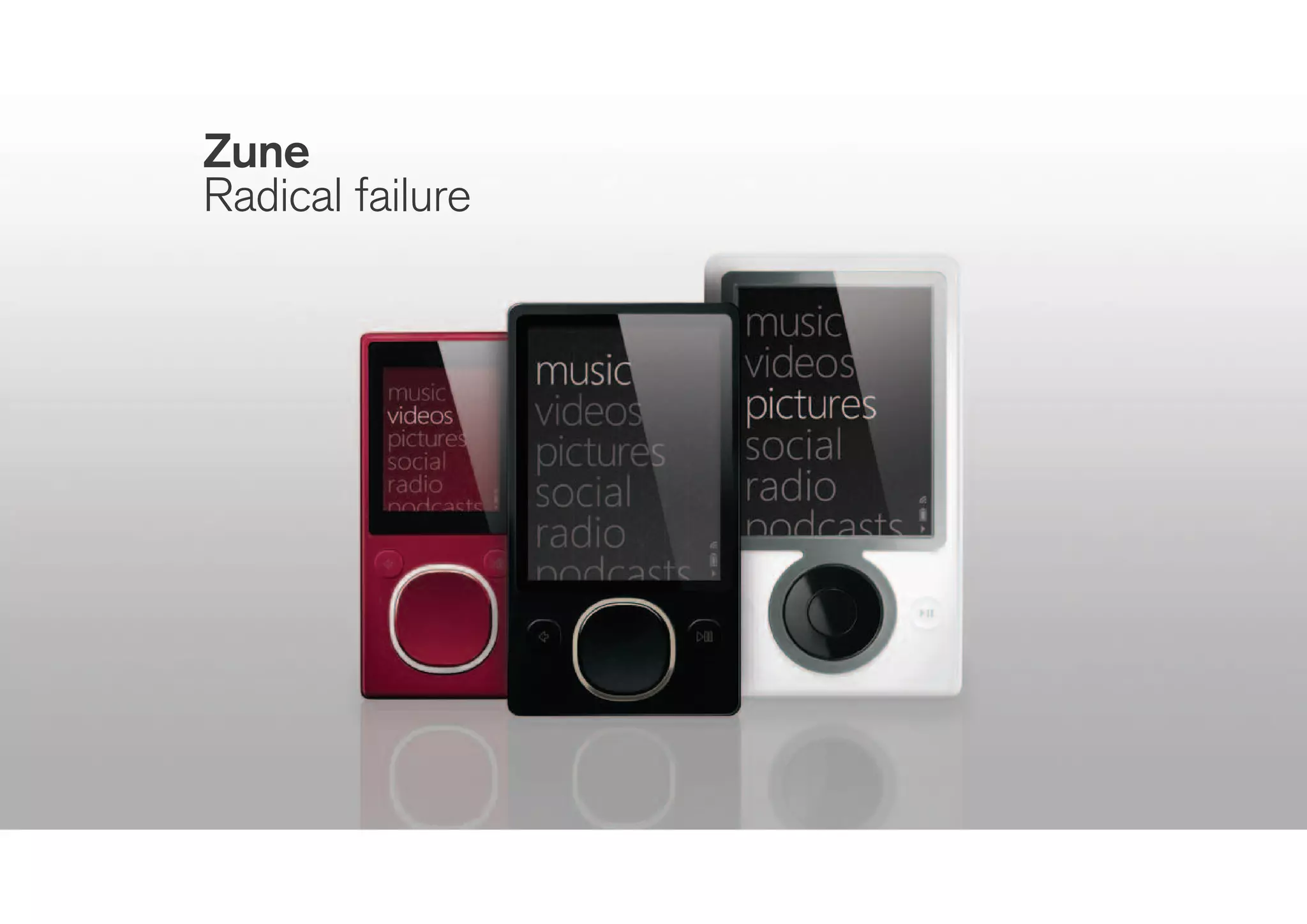 Zune
Radical failure
 