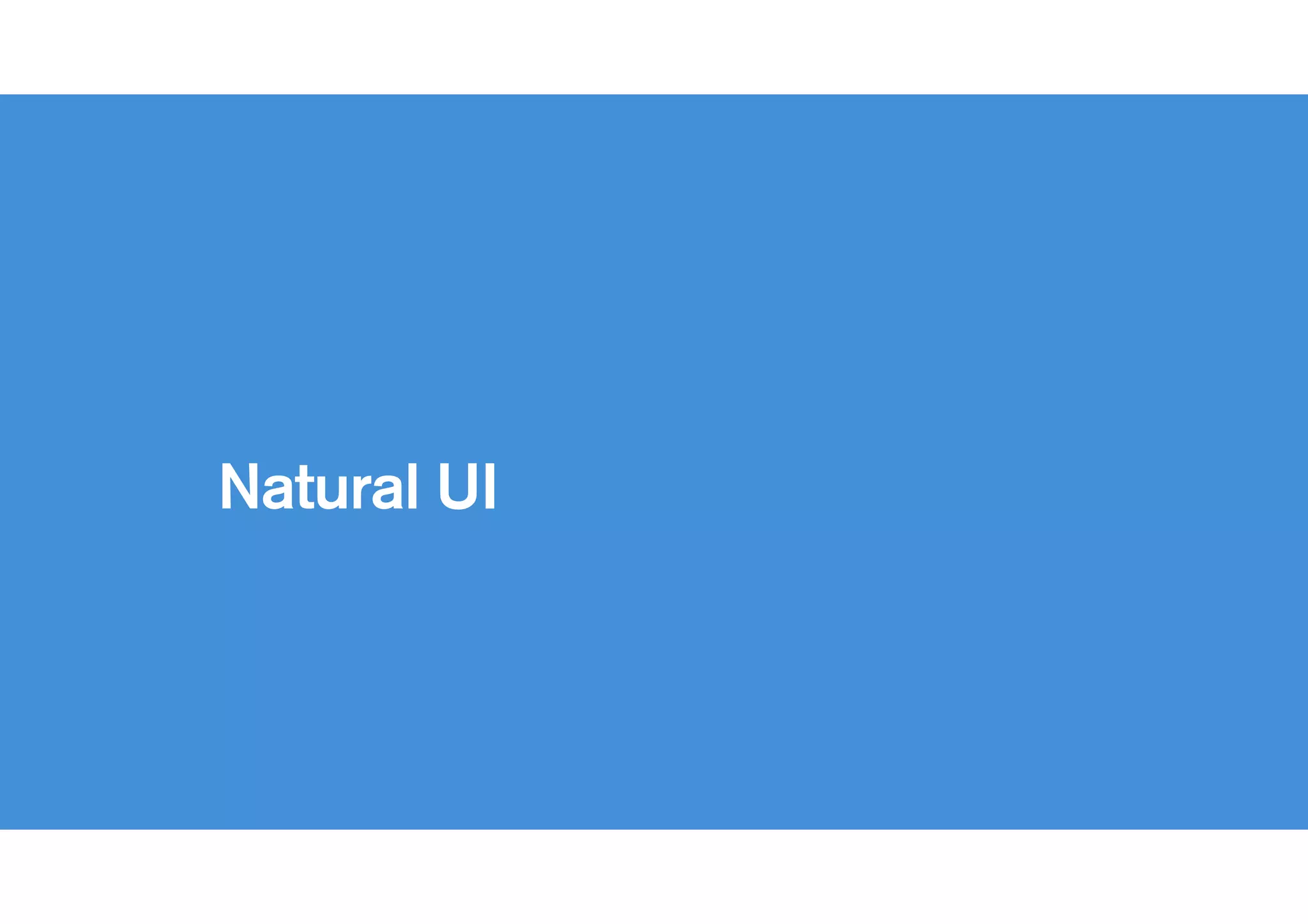 !
No such thing
as a natural UI
 