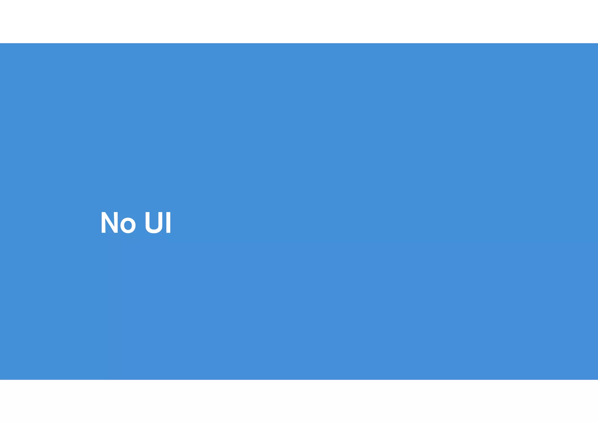 !
No UI is the best UI
 