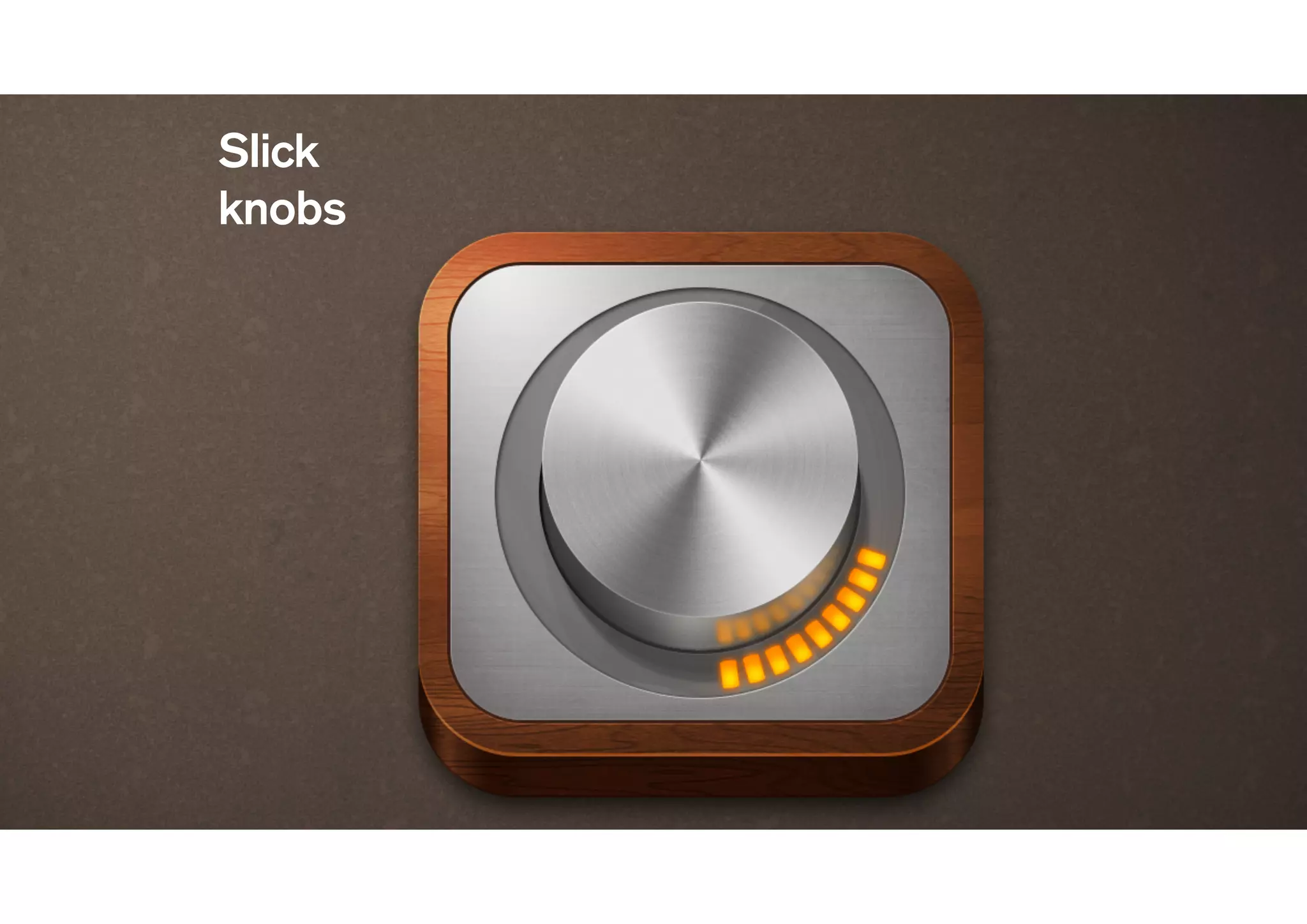 Slick
knobs
 
