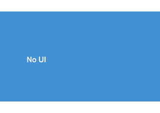 !
No UI is the best UI
 