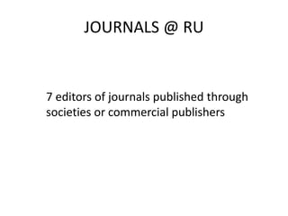 JOURNALS @ RU 
7 editors of journals published through 
societies or commercial publishers 
 