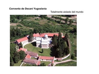Convento de Decani Yugoslavia
                                Totalmente aislado del mundo
 