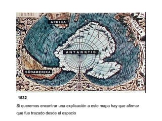 1532
Si queremos encontrar una explicación a este mapa hay que afirmar
que fue trazado desde el espacio
 