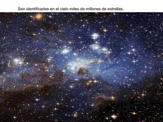 Son identificadas en el cielo miles de millones de estrellas.
 