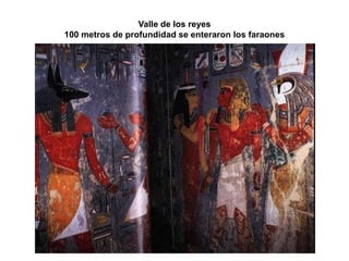 Valle de los reyes
100 metros de profundidad se enteraron los faraones
 