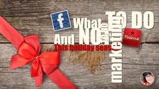 What TO DO 
TO DO 
marketing 
And NOT 
This holiday season 
 