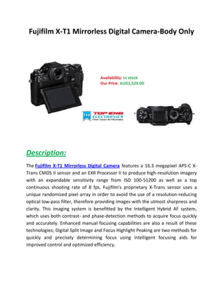 Fujifilm X-T1 Mirrorless Digital Camera-Body Only

Description:
The Fujifilm X-T1 Mirrorless Digital Camera features a 16.3 megapixel APS-C XTrans CMOS II sensor and an EXR Processor II to produce high-resolution imagery
with an expandable sensitivity range from ISO 100-51200 as well as a top
continuous shooting rate of 8 fps. Fujifilm's proprietary X-Trans sensor uses a
unique randomized pixel array in order to avoid the use of a resolution-reducing
optical low-pass filter, therefore providing images with the utmost sharpness and
clarity. This imaging system is benefitted by the Intelligent Hybrid AF system,
which uses both contrast- and phase-detection methods to acquire focus quickly
and accurately. Enhanced manual focusing capabilities are also a result of these
technologies; Digital Split Image and Focus Highlight Peaking are two methods for
quickly and precisely determining focus using intelligent focusing aids for
improved control and optimized efficiency.

 