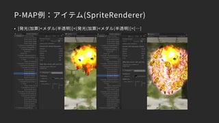 P-MAP例：アイテム(SpriteRenderer)
• [発光(加算)<メダル(半透明)]<[発光(加算)<メダル(半透明)]<[…]
 