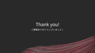 Thank you!
ご静聴ありがとうございました！
 