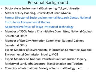 Personal Background
- Doctorate in Environmental Engineering, Tokyo University
- Master of City Planning, University of Pe...
