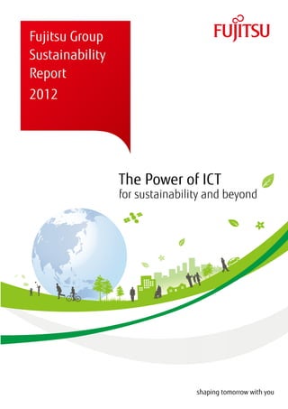 Fujitsu Group
Sustainability
Report
2012




                 The Power of ICT
                 for sustainability and beyond
 