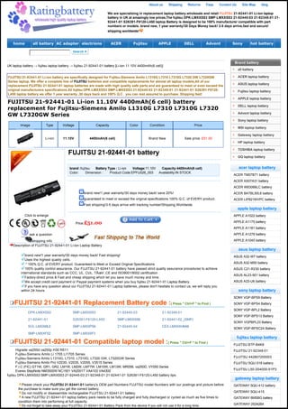 About us      Shipping     Returns       Faqs   Contact Us     Site Map     blog

                                                                   We are specializing in replacement laptop battery.wholesale and retail FUJITSU 21-92441-01 Li-ion laptop
                                                                   battery in UK at amazingly low prices,The fujitsu DPK-LMXXSS3 SMP-LMXXSS3 21-92445-03 21-92348-01 21-
                                                                   92441-01 S26391-F6120-L450 laptop Battery is designed to be 100% manufacturer compatible with part
                                                                   numbers or models. brand new, 1 year warranty!30 Days Money back! 3-5 days arrive,fast and secure!
                                                                   shipping worldwide!


    home         all battery AC adapter electrions                    ACER            Fujitsu           APPLE             DELL            Advent        Sony          hot battery




                                                                                                                                                          Brand battery
UK laptop battery → fujitsu laptop battery → fujitsu 21-92441-01 battery [Li-ion 11.10V 4400mAh(6 cell)]
                                                                                                                                                              all battery

FUJITSU 21-92441-01 Li-ion battery are specifically designed for Fujitsu-Siemens Amilo L1310G L7310 L7310G L7320 GW L7320GW                                   ACER laptop battery
Series laptop. We offer a complete line of FUJITSU batteries and compatible replacements for almost all laptop models,All of our
replacement FUJITSU 21-92441-01 laptop batteries are made with high quality safe parts and are guaranteed to meet or even exceed the                          ASUS laptop battery
original manufacturers specifications.All fujitsu DPK-LMXXSS3 SMP-LMXXSS3 21-92445-03 21-92348-01 21-92441-01 S26391-F6120-                                   Fujitsu laptop battery
L450 laptop battery we offer 1 year warranty ,30 days back and 100% Q.C . you can rest assured to purchase. Shipping fast!
                                                                                                                                                              APPLE laptop battery
FUJITSU 21-92441-01 Li-ion 11.10V 4400mAh(6 cell) battery
                                                                                                                                                              DELL laptop battery
replacement for Fujitsu-Siemens Amilo L1310G L7310 L7310G L7320
                                                                                                                                                              Advent laptop battery
GW L7320GW Series
                                                                                                                                                              Sony laptop battery
        Image            Type        Voltage               Capacity                Color         Condition                       Price
                                                                                                                                                              MSI laptop battery

                                                                                                                                                              Gateway laptop battery
                         Li-ion      11.10V            4400mAh(6 cell)                           Brand New                Sale price: £51.00
                                                                                                                                                              HP laptop battery

                                                                                                                                                              TOSHIBA laptop battery
                                        FUJITSU 21-92441-01 battery                                                                                           GQ laptop battery


                                         brand :fujitsu       Battery Type : Li-ion       Voltage:11.10V       Capacity:4400mAh(6 cell)                        acer laptop battery
                                         Color:       Dimension :       Product Code:EPFU026_003      Availability:IN STOCK
                                                                                                                                                         ACER TM07B71 battery
                                                                                                                                                         ACER AS07A31 battery
                                                                                                                                                         ACER W83066LC battery
                                                   brand new!1 year warranty!30 days money back! save 20%!                                               ACER BATBL50L6 battery
                                                   guaranteed to meet or exceed the original specifications.100% Q.C. of EVERY product.                  ACER LIP8216IVPC battery
                                                   Fast shipping!3-5 days arrive with tracking number!Shipping Worldwide.
                                                                                                                                                              apple laptop battery
           Click to enlarge                                                                                                                              APPLE A1022 battery

                                                 Price:£51.00                                                                                            APPLE A1175 battery
                                                                                                                                                         APPLE A1181 battery
              ask a question                                                                                                                             APPLE A1278 battery

                 shipping info                                                                                                                           APPLE A1045 battery
    Description of FUJITSU 21-92441-01 Li-ion Laptop Battery
                                                                                                                                                              asus laptop battery
            brand new!1 year warranty!30 days money back! Fast shipping!                                                                                 ASUS A32-W7 battery
            Uses the highest quality cells.
             * 100% Q.C. of EVERY product. Guaranteed to Meet or Exceed Original Specifications                                                          ASUS A32-M50 battery
            100% quality control assurance. Our FUJITSU 21-92441-01 battery have passed strict quality assurance procedures to achieve                   ASUS C21-R230 battery
         international standards such as CCC, UL, CUL, TÃœV ,CE and ISO9001/9002 certification
                                                                                                                                                         ASUS AL23-901 battery
            Factory-direct price & Fast and cheap shipping which let you save much money and time.
            We accept credit card payment or Paypal payment systems when you buy fujitsu 21-92441-01 Laptop Battery.                                     ASUS A33-U6 battery
            If you have any question about our FUJITSU 21-92441-01 Laptop batteries, please don't hesitate to contact us, we will reply you
         within 24 hours.                                                                                                                                     sony laptop battery
                                                                                                                                                         SONY VGP-BPS9 Battery
    FUJITSU 21-92441-01 Replacement Battery code :( Press " Ctrl+F " to Find )                                                                           SONY VGP-BPS4 Battery
                                                                                                                                                         SONY VGP-BPL2 Battery
             DPK-LMXXSS3                   SMP-LMXXSS3                    21-92445-03                     21-92348-01
                                                                                                                                                         SONY VGP-BPS13 Battery
             21-92441-01                   S26391-F6120-L450              SMP-LMXXSS6                     21-92441-02_(SMP)
                                                                                                                                                         SONY VGPBPL23 Battery
             SOL-LMXXML6                   SMP-LMXXPS6                    21-92445-04                     CEX-LMXXXHBA6
                                                                                                                                                         SONY VGP-BPSC24 Battery
             SMP-LMXXFS2                   SMP-LMXXSF3
                                                                                                                                                              fujitsu laptop battery
    FUJITSU 21-92441-01 Compatible laptop model :( Press " Ctrl+F " to Find )                                                                            FUJITSU BTP-B4K8
       Higrade va250d va250p H30 R511                                                                                                                    FUJITSU 21-92348-01
       Fujitsu-Siemens Amilo Li 1705 LI1705 Series
       Fujitsu-Siemens Amilo L1310G, L7310, L7310G, L7320 GW, L7320GW Series                                                                             FUJITSU 442807200003
       Fujitsu-Siemens Amilo Pro V2030, V2035, V2055, V3515 Series                                                                                       FUJITSU SQU-518 battery
       F.I.C (FIC) GT1W, GR1, GR2, LM1W, LM2W, LM77W, LM10W, LM13W, MR056, va250D, VY050 Series
                                                                                                                                                         FUJITSU L50-3S4000-S1P3
       Everex StepNote NM3500W NC1501 VA2001T VA4103 VA4300
fujitsu DPK-LMXXSS3 SMP-LMXXSS3 21-92445-03 21-92348-01 21-92441-01 S26391-F6120-L450 battery tips:
                                                                                                                                                          gateway laptop battery
         Please check your FUJITSU 21-92441-01 battery's OEM part Numbers FUJITSU model Numbers with our postings and picture before                     GATEWAY SQU-412 battery
       the purchase to make sure you get the correct battery.
         Do not modify or disassemble rechargeable FUJITSU 21-92441-01 battery.                                                                          GATEWAY SQU-415
         A new FUJITSU 21-92441-01 laptop battery pack needs to be fully charged and fully discharged or cycled as much as five times to                 GATEWAY 6MSBG battery
       condition them into performing at full capacity.
                                                                                                                                                         GATEWAY 2524264
         Do not forget to take away your FUJITSU 21-92441-01 Battery Pack from the device if you will not use it for a long time.
 