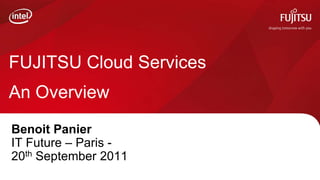 FUJITSU Cloud Services
An Overview
Benoit Panier
IT Future – Paris -
20th September 2011
 