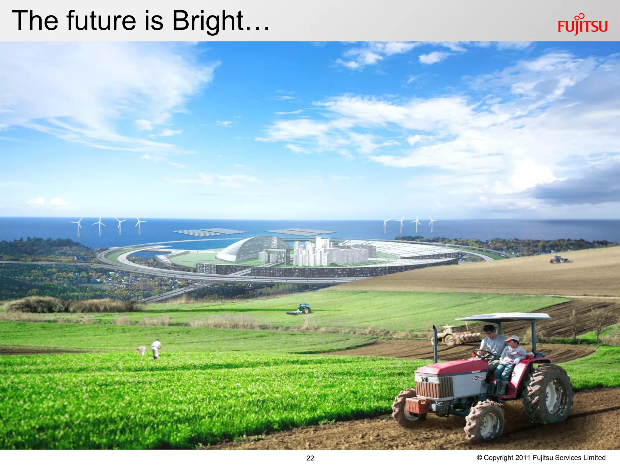 The future is Bright…
    ….but I’m still waiting for my jetpack




                         22            © Copyright 2011 Fujitsu Services Limited
 