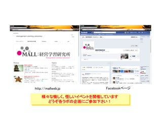 http://mallweb.jp	
   Facebookページ	

    様々な愉しく、怪しいイベントを開催しています
      どうぞ各ラボの企画にご参加下さい！	
 