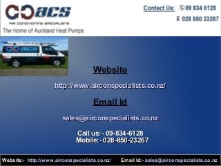 Website
http://www.airconspecialists.co.nz/

Email Id
sales@airconspecialists.co.nz
Call us:- 09-834-6128
Mobile:- 028-850-23267
Website:- http://www.airconspecialists.co.nz/

Email Id:- sales@airconspecialists.co.nz

 