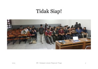 Tidak Siap!
2013 BR - Kesiapan Lulusan Perguruan Tinggi
 3
 