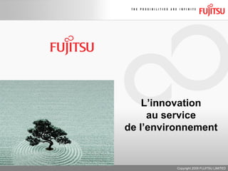 Copyright 2009 FUJITSU LIMITED L’innovation au service de l’environnement 