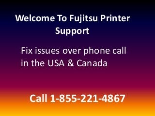 Welcome To Fujitsu Printer
Support
Call 1-855-221-4867
Fix issues over phone call
in the USA & Canada
 