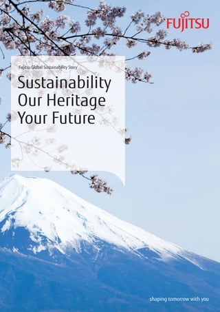 Fujitsu Global Sustainability Story



Sustainability
Our Heritage
Your Future
 
