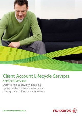 Optimising opportunity. Realising
opportunities for improved revenue
through world class customer service
Client Account Lifecycle Services
Service Overview
Document Solutions Group
 