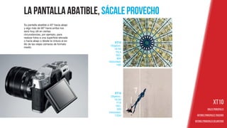 LA PANTALLA ABATIBLE, SÁCALEPROVECHO
XT10
DIALES PRINCIPALES
BOTONES PRINCIPALES TRASEROS
BOTONES PRINCIPALES DELANTEROS
Su pantalla abatible a 45º hacia abajo
y algo más de 90º hacia arriba nos
será muy útil en ciertas
circunstancias, por ejemplo, para
realizar fotos a una superficie elevada
o hacia abajo o desde la cintura al es-
tilo de las viejas cámaras de formato
medio.
XT10
Objetivo:
16-50
F16
ISO:
200
Velocidad:
1/250
XT10
Objetivo:
16-50
F6,4
ISO:
800
Velocidad:
1/60
 