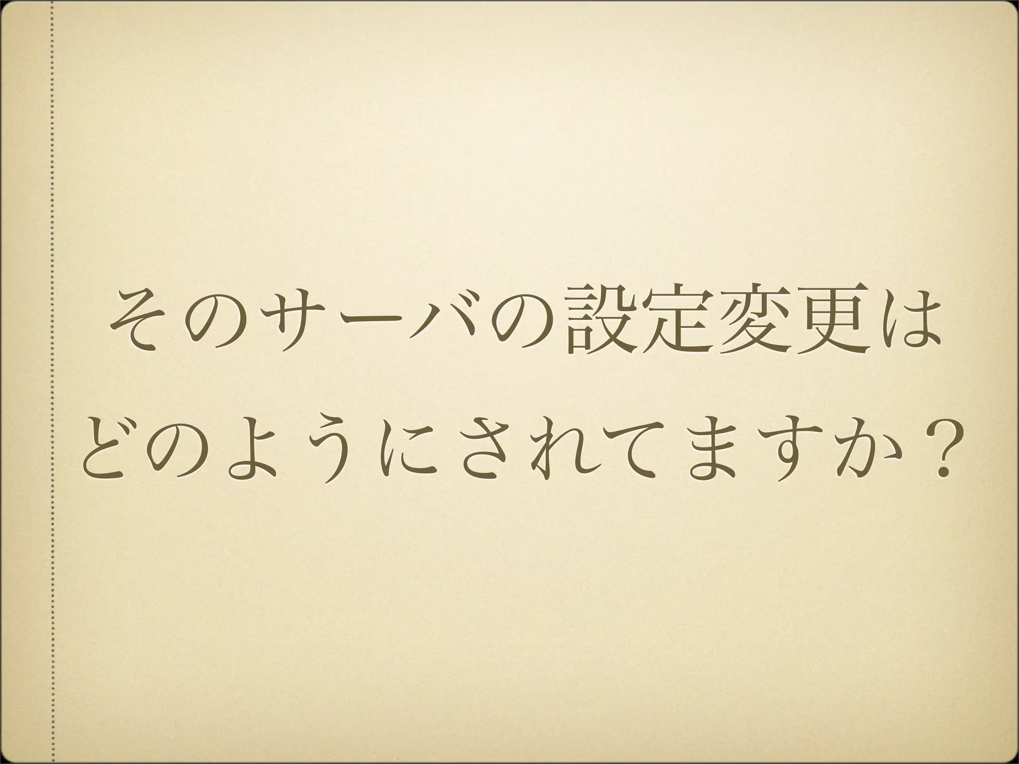 そのサーバの設定変更は
どのようにされてますか？
 