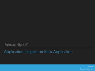 @rxpaki
Ryosuke Matsumura
Application Insights on Rails Application
Fukuazu Night #1
 