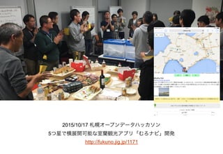 2015/10/17 札幌オープンデータハッカソン
5つ星で横展開可能な室蘭観光アプリ「むろナビ」開発
http://fukuno.jig.jp/1171
 