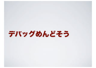 デバッグめんどそう
 
