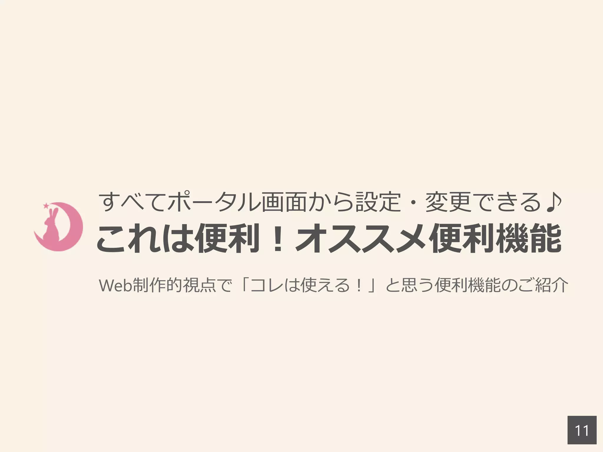 これは便利！オススメ便利機能
Web制作的視点で「コレは使える！」と思う便利機能のご紹介
11
すべてポータル画面から設定・変更できる♪
 