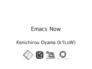 Emacs Now

Kenichirou Oyama (k1LoW)
 
