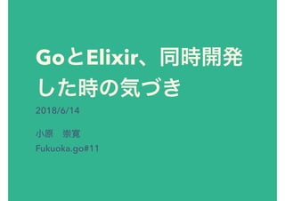 Go Elixir
2018/6/14
Fukuoka.go#11
 