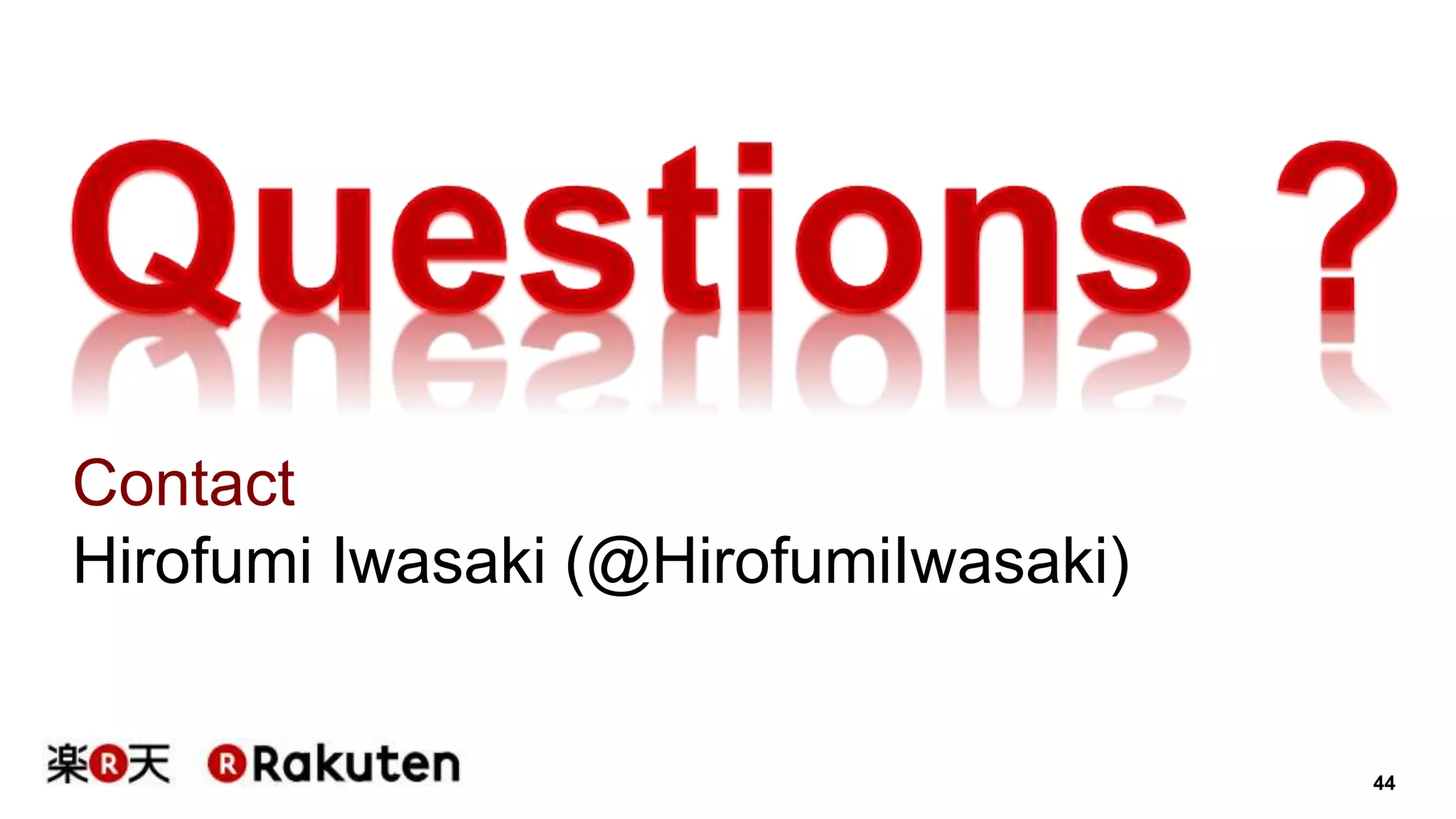 44 
Contact 
Hirofumi Iwasaki (@HirofumiIwasaki) 
 