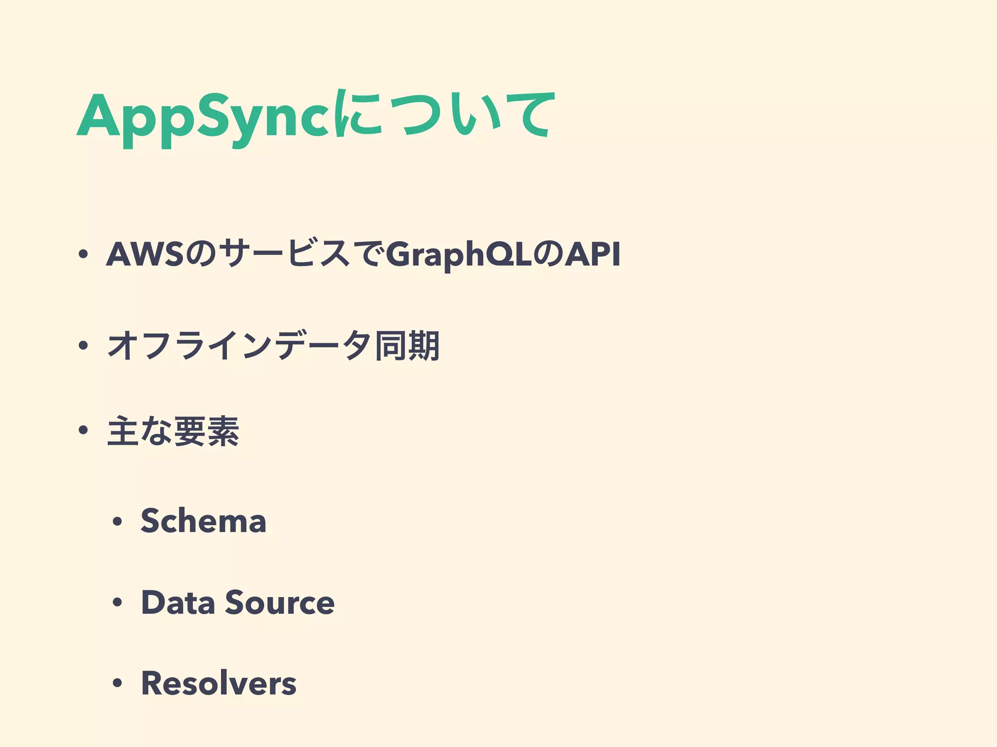AppSync
• AWS GraphQL API
•
•
• Schema
• Data Source
• Resolvers
 